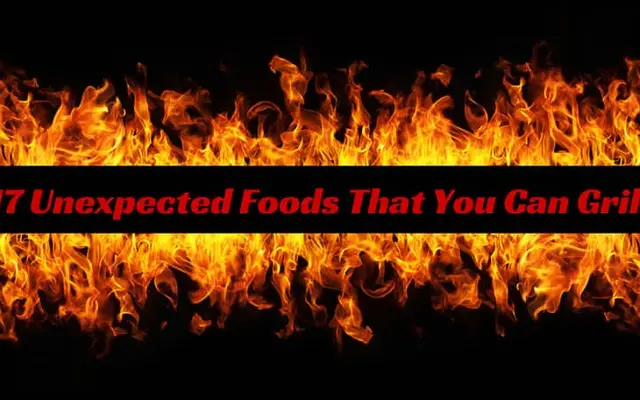 17 Unexpected Foods That You Can Grill